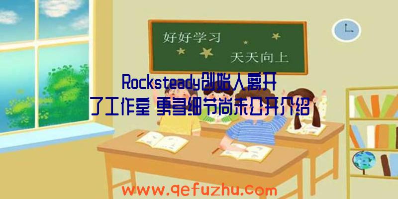 Rocksteady创始人离开了工作室